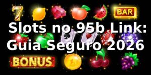 ⭐ Slots no 95b Link: Guia Seguro 2026